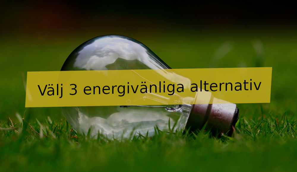 Välj 3 energivänliga alternativ